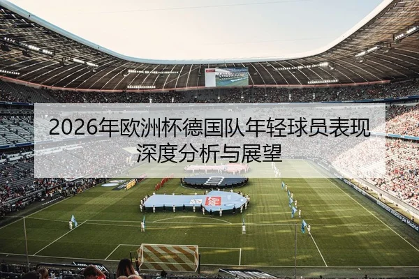 2026年欧洲杯德国队年轻球员表现深度分析与展望