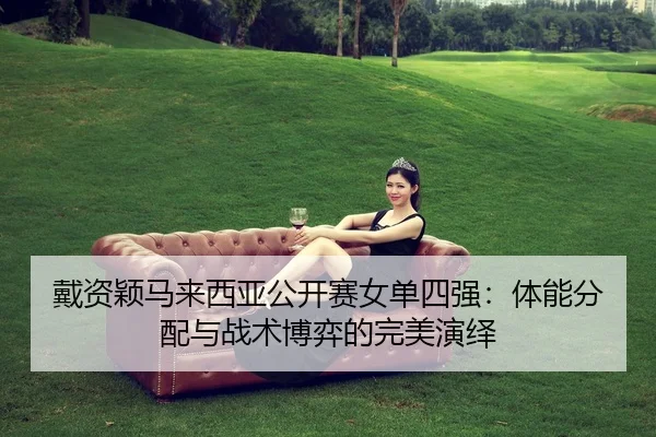 dai-zi-ying-ma-lai-xi-ya-gong-kai-sai-nv-dan-si-qiang-ti-neng-fen-pei-yu-zhan-shu-bo-yi-de-wan-mei-yan-yi-3-411.jpg