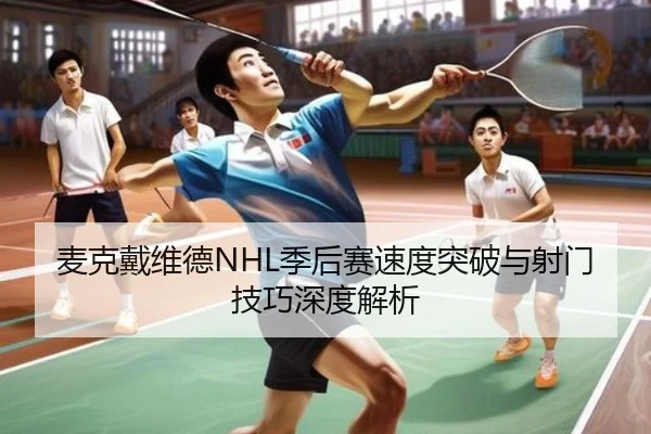 麦克戴维德NHL季后赛速度突破与射门技巧深度解析
